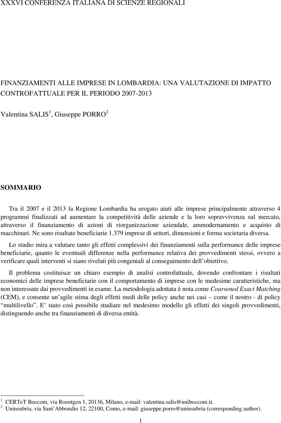 mercato, attraverso il finanziamento di azioni di riorganizzazione aziendale, ammodernamento e acquisto di macchinari. Ne sono risultate beneficiarie 1.