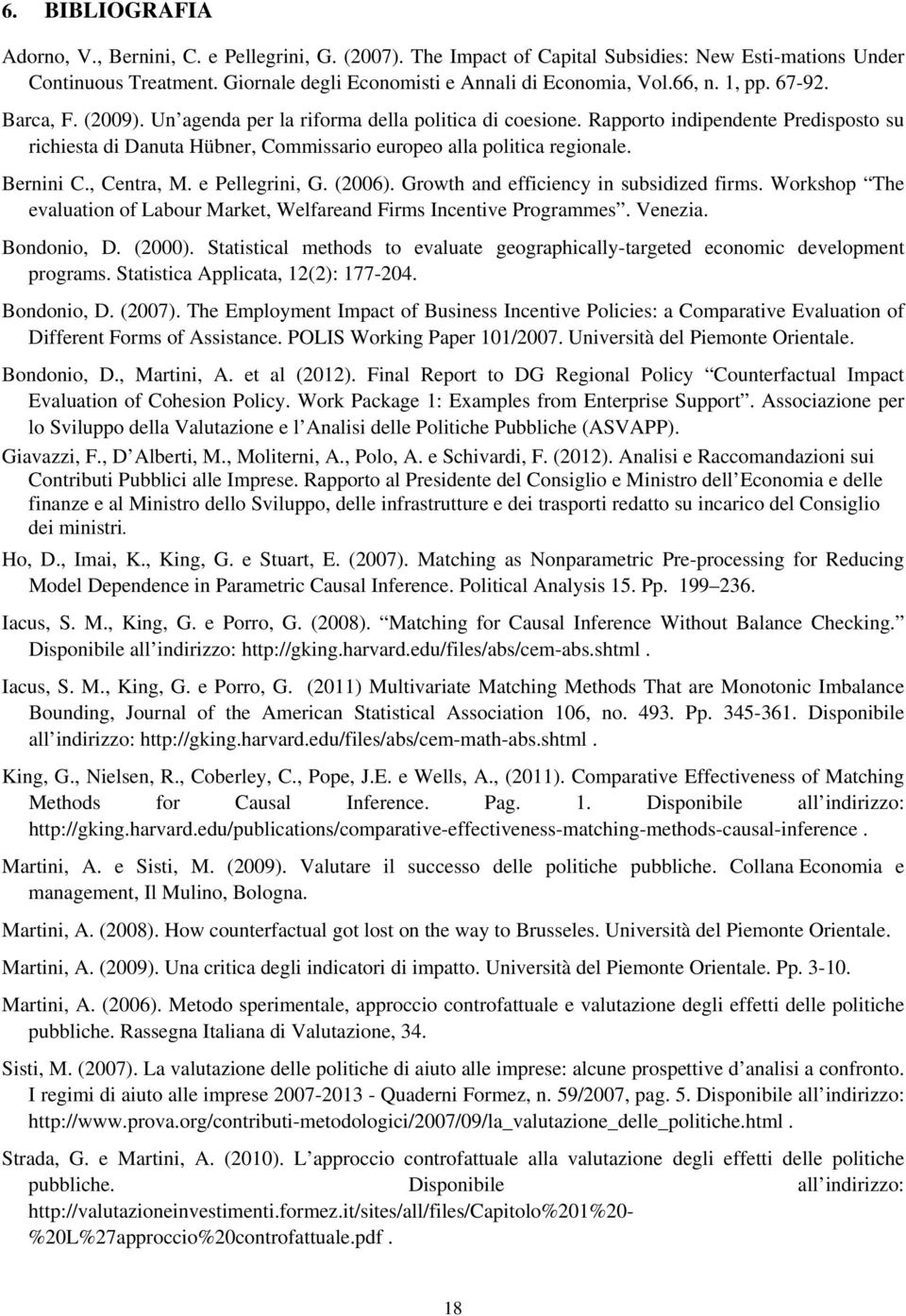 Rapporto indipendente Predisposto su richiesta di Danuta Hübner, Commissario europeo alla politica regionale. Bernini C., Centra, M. e Pellegrini, G. (2006). Growth and efficiency in subsidized firms.