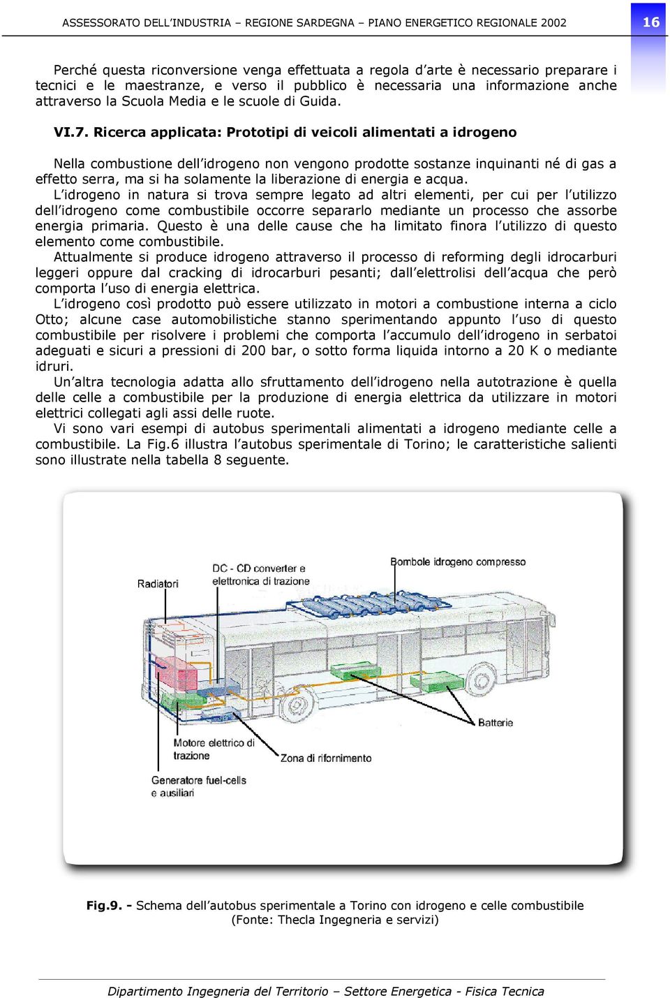 Ricerca applicata: Prototipi di veicoli alimentati a idrogeno Nella combustione dell idrogeno non vengono prodotte sostanze inquinanti né di gas a effetto serra, ma si ha solamente la liberazione di