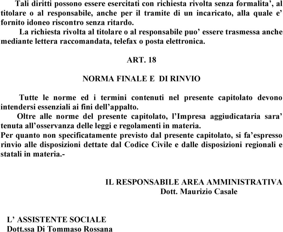 18 NORMA FINALE E DI RINVIO Tutte le norme ed i termini contenuti nel presente capitolato devono intendersi essenziali ai fini dell appalto.