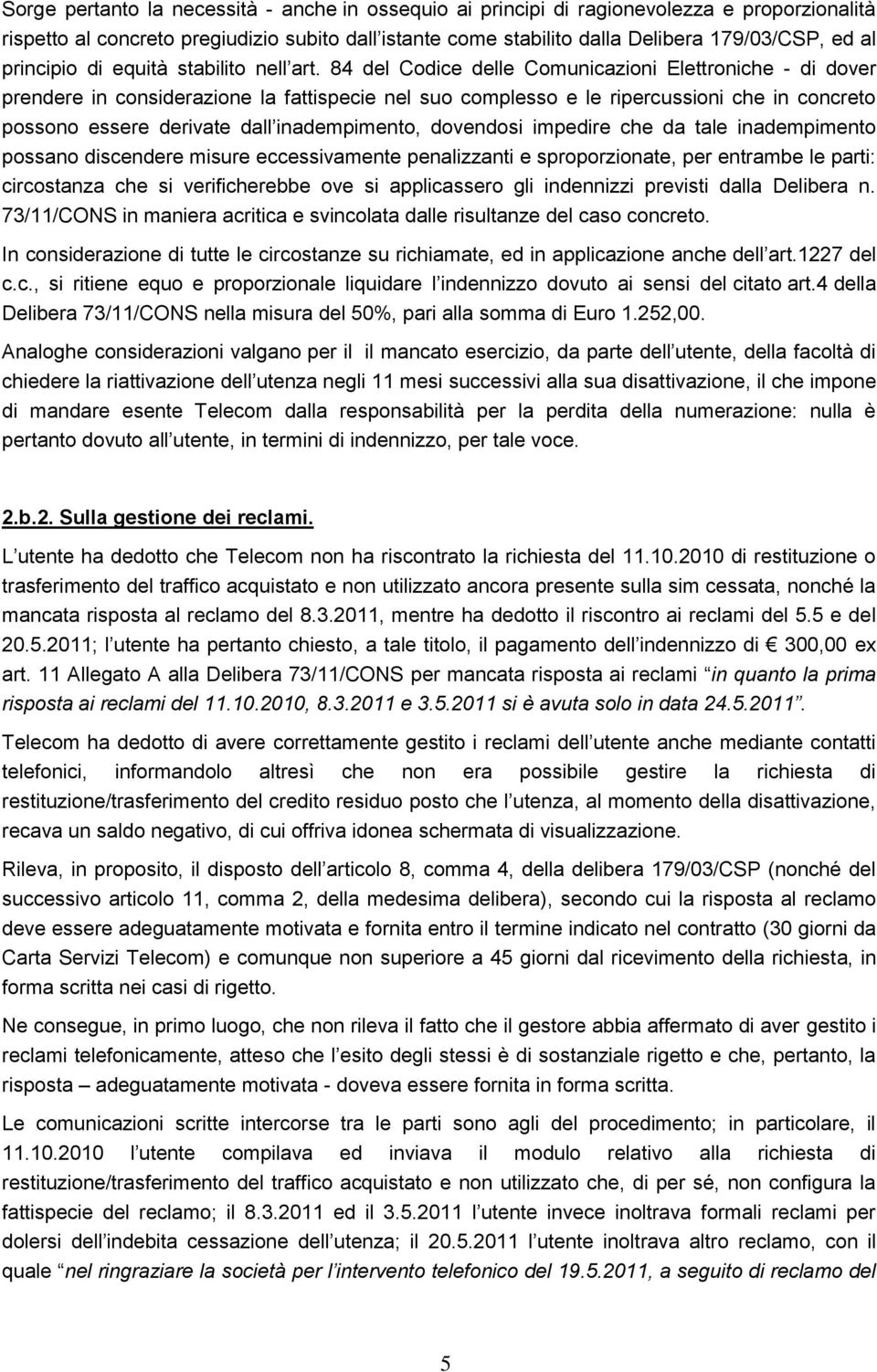 84 del Codice delle Comunicazioni Elettroniche - di dover prendere in considerazione la fattispecie nel suo complesso e le ripercussioni che in concreto possono essere derivate dall inadempimento,