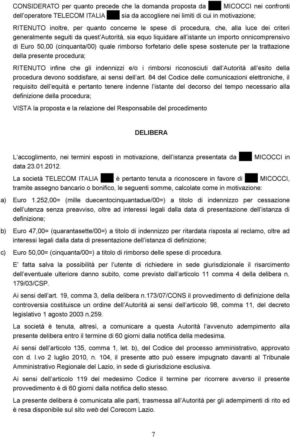 rimborso forfetario delle spese sostenute per la trattazione della presente procedura; RITENUTO infine che gli indennizzi e/o i rimborsi riconosciuti dall Autorità all esito della procedura devono