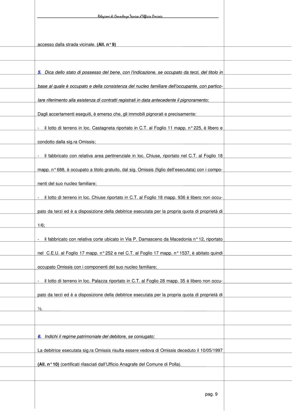 riferimento alla esistenza di contratti registrati in data antecedente il pignoramento; Dagli accertamenti eseguiti, è emerso che, gli immobili pignorati e precisamente: - il lotto di terreno in loc.