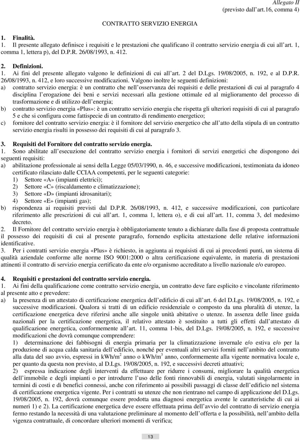 Valgono inoltre le seguenti definizioni: a) contratto servizio energia: è un contratto che nell osservanza dei requisiti e delle prestazioni di cui al paragrafo 4 disciplina l erogazione dei beni e