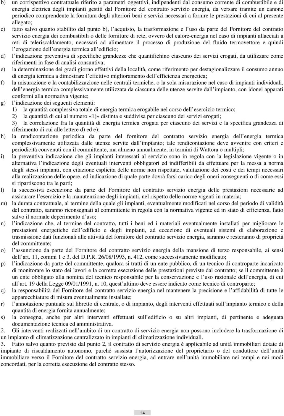 stabilito dal punto b), l acquisto, la trasformazione e l uso da parte del Fornitore del contratto servizio energia dei combustibili o delle forniture di rete, ovvero del calore-energia nel caso di