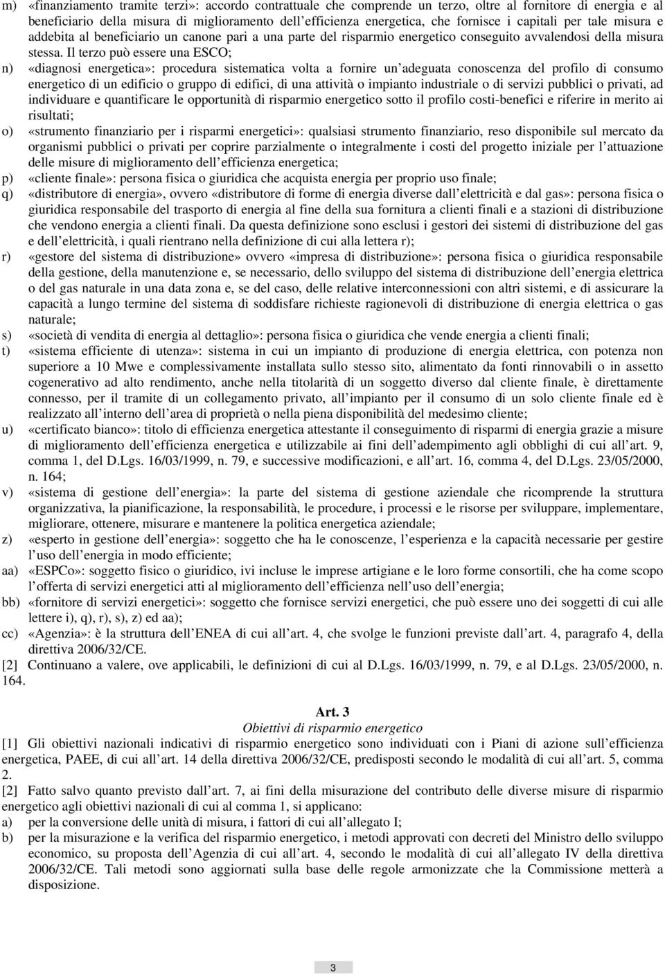 Il terzo può essere una ESCO; n) «diagnosi energetica»: procedura sistematica volta a fornire un adeguata conoscenza del profilo di consumo energetico di un edificio o gruppo di edifici, di una