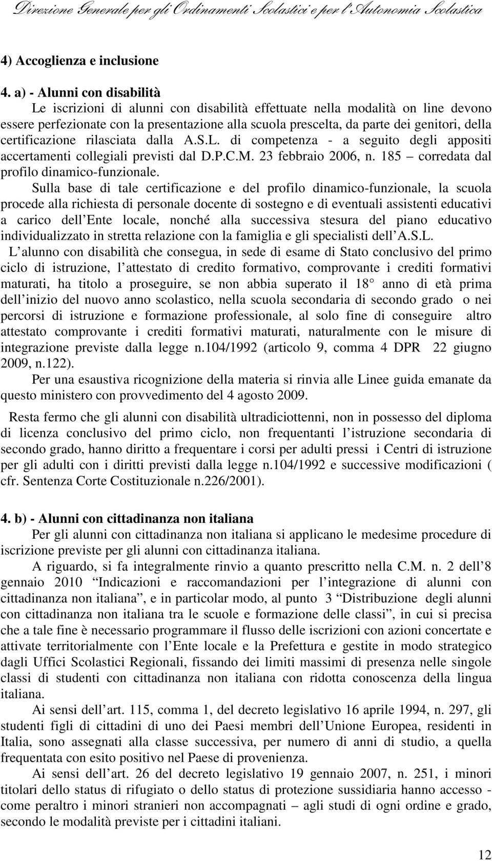 certificazione rilasciata dalla A.S.L. di competenza - a seguito degli appositi accertamenti collegiali previsti dal D.P.C.M. 23 febbraio 2006, n. 185 corredata dal profilo dinamico-funzionale.