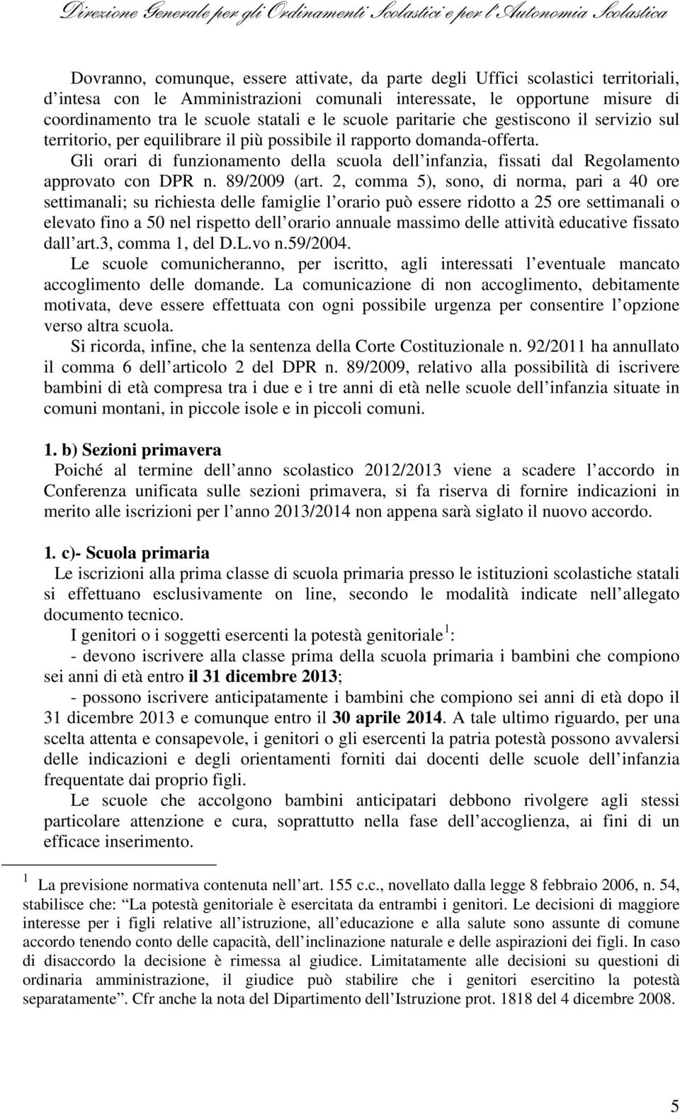 Gli orari di funzionamento della scuola dell infanzia, fissati dal Regolamento approvato con DPR n. 89/2009 (art.