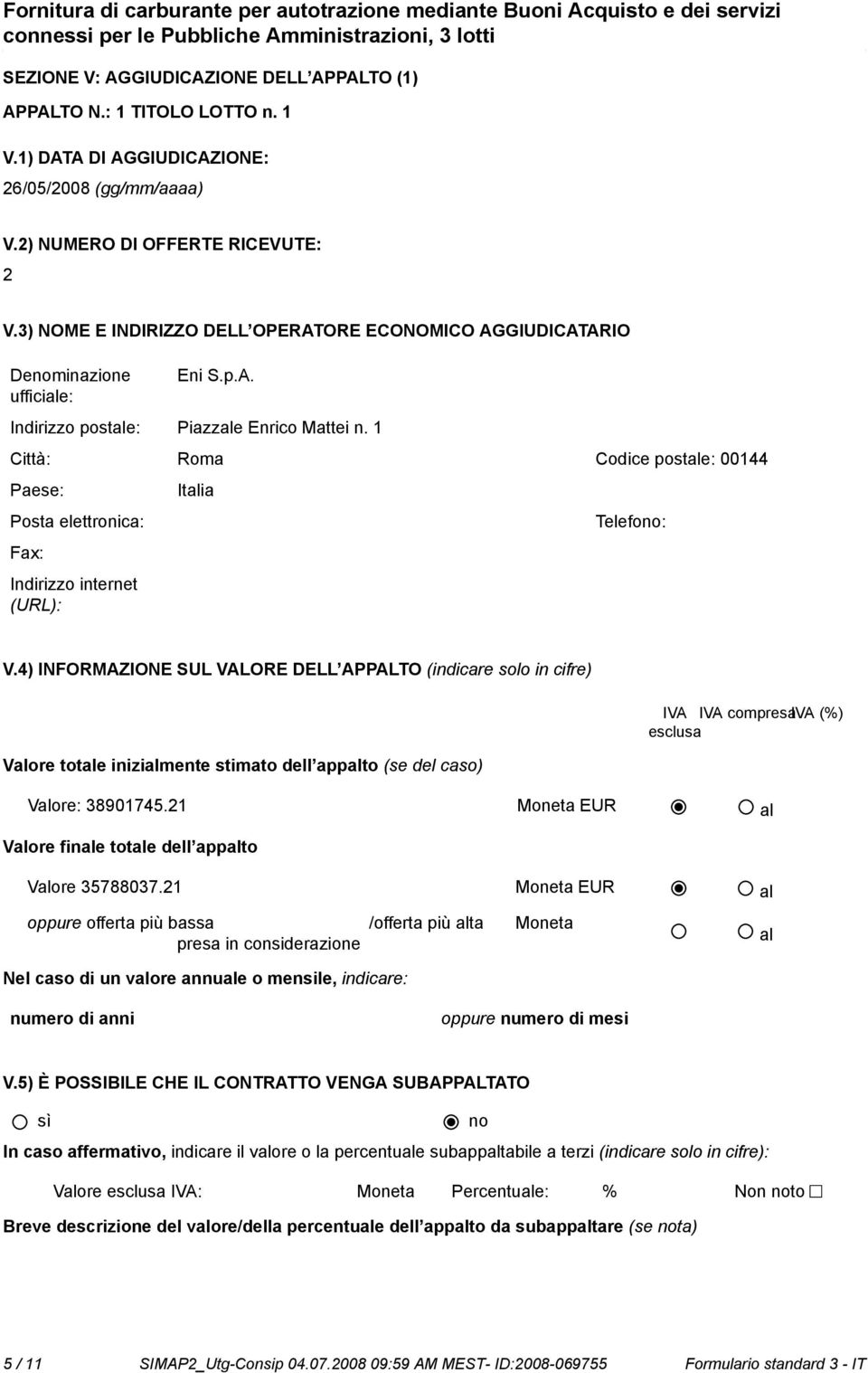 4) INFORMAZIONE SUL VALORE DELL APPALTO (indicare solo in cifre) IVA IVA compresaiva (%) esclusa Valore totale inizialmente stimato dell appalto (se del caso) Valore: 38901745.