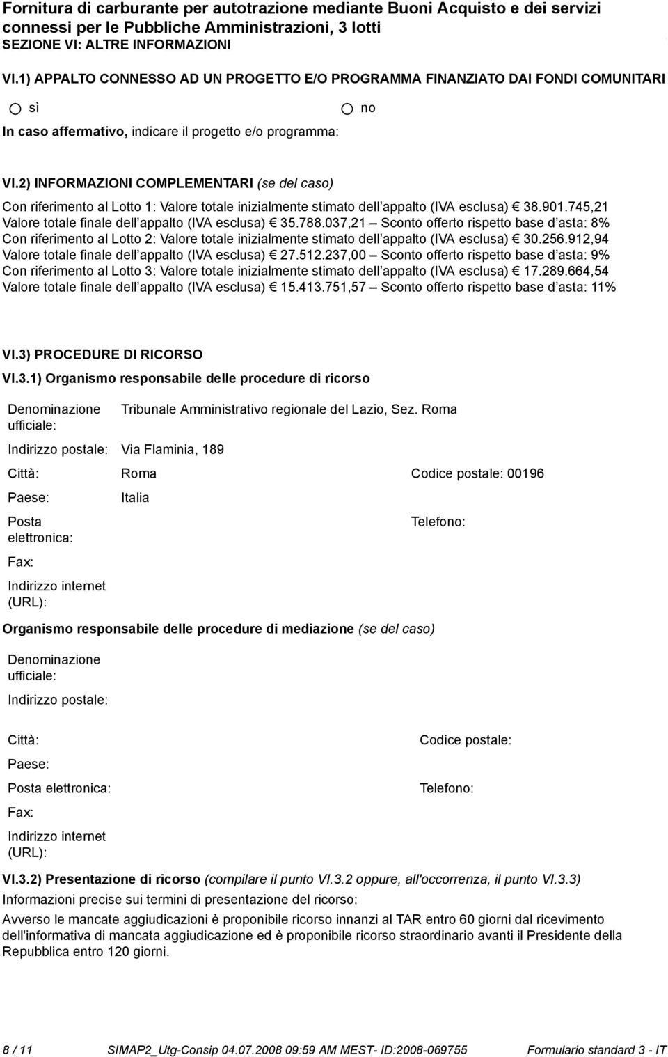 788.037,21 Sconto offerto rispetto base d asta: 8% Con riferimento al Lotto 2: Valore totale inizialmente stimato dell appalto (IVA esclusa) 30.256.