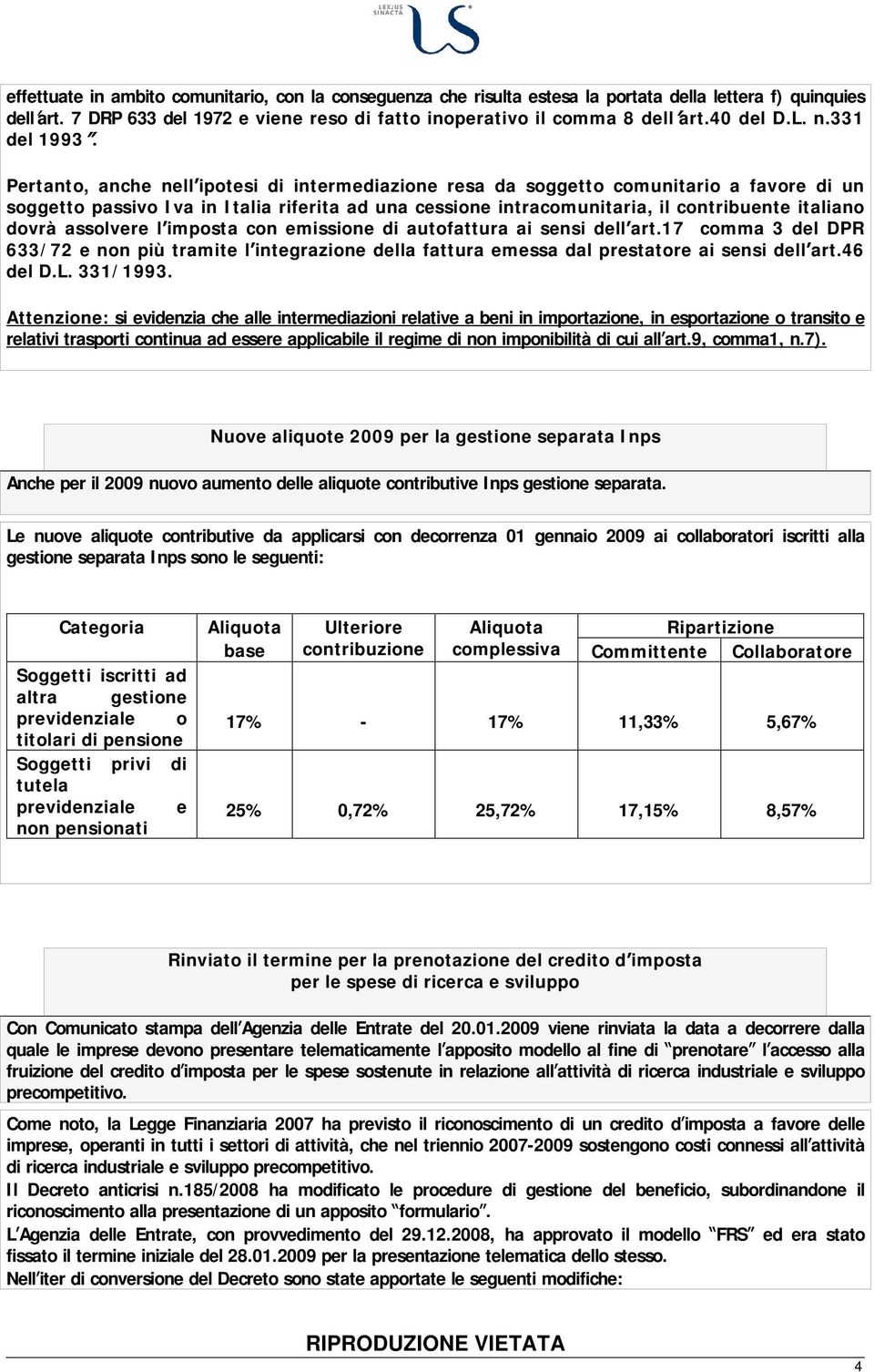 Pertanto, anche nell ipotesi di intermediazione resa da soggetto comunitario a favore di un soggetto passivo I va in I talia riferita ad una cessione intracomunitaria, il contribuente italiano dovrà