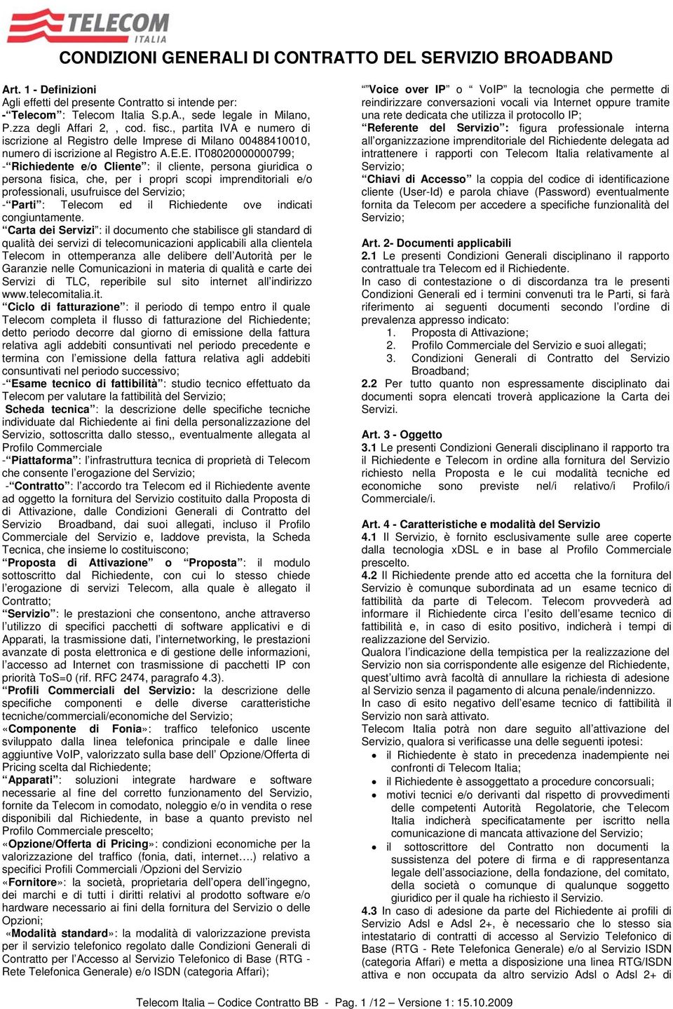 E. IT08020000000799; - Richiedente e/o Cliente : il cliente, persona giuridica o persona fisica, che, per i propri scopi imprenditoriali e/o professionali, usufruisce del Servizio; - Parti : Telecom