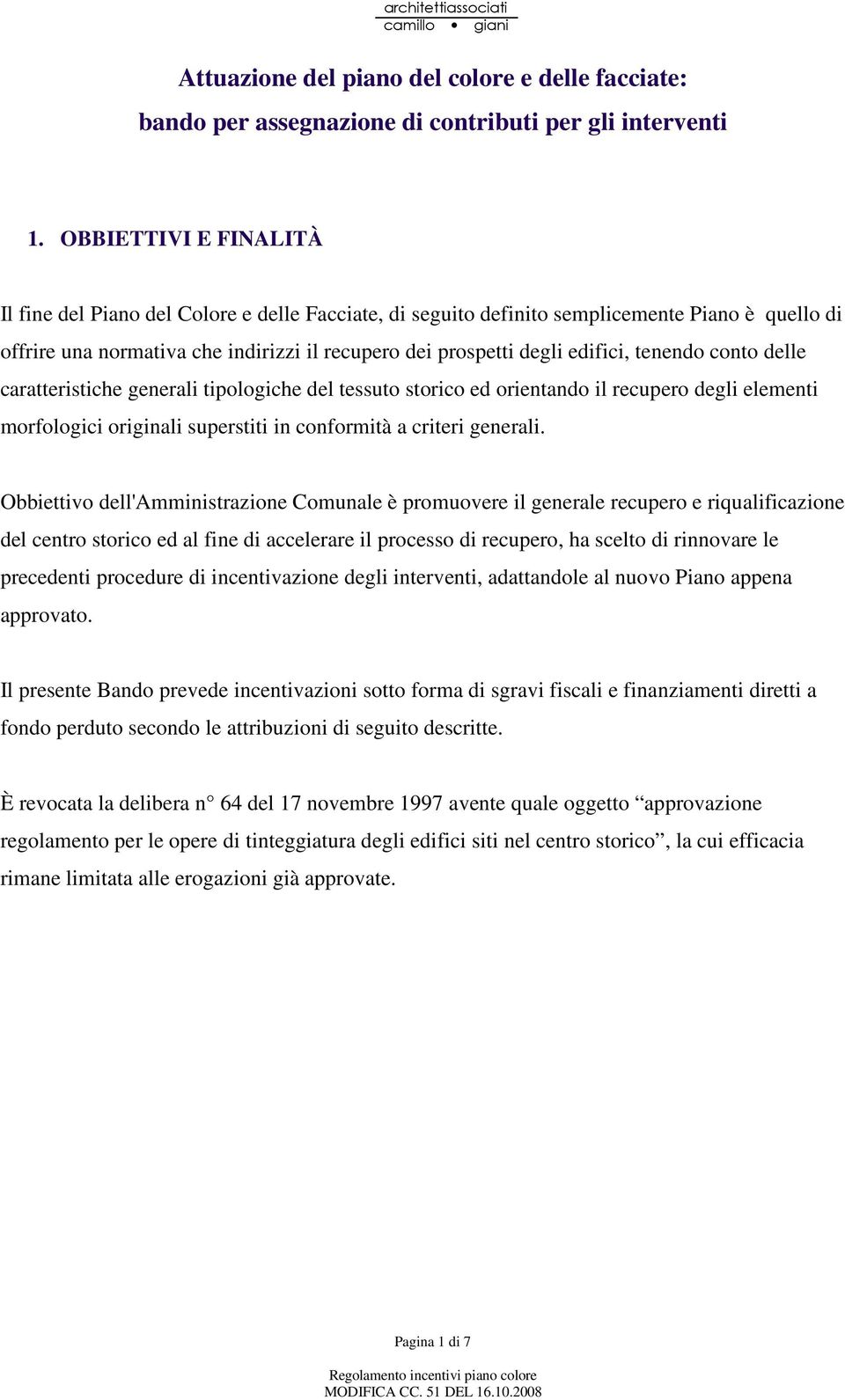 tenendo conto delle caratteristiche generali tipologiche del tessuto storico ed orientando il recupero degli elementi morfologici originali superstiti in conformità a criteri generali.