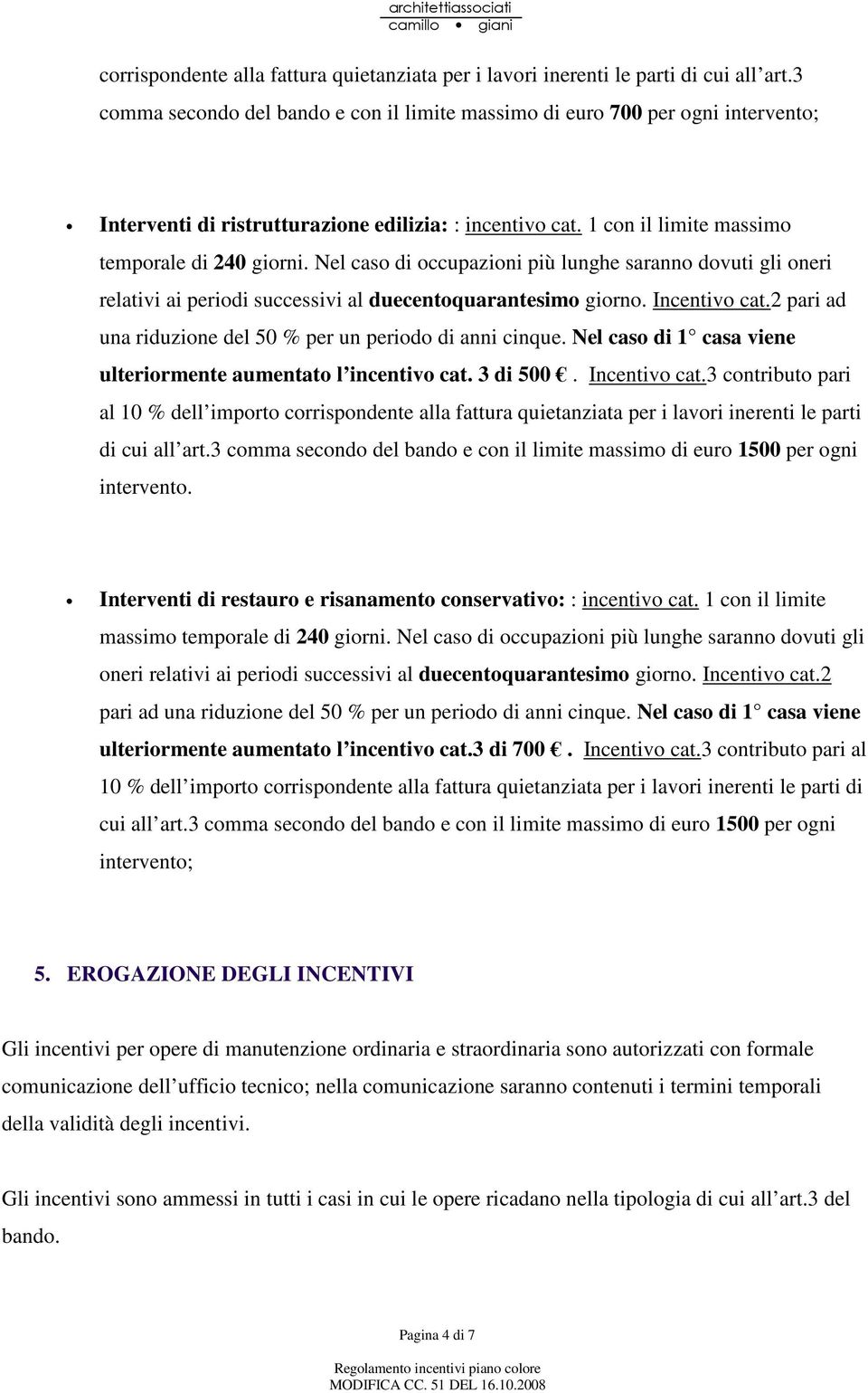 Nel caso di occupazioni più lunghe saranno dovuti gli oneri relativi ai periodi successivi al duecentoquarantesimo giorno. Incentivo cat.2 pari ad una riduzione del 50 % per un periodo di anni cinque.