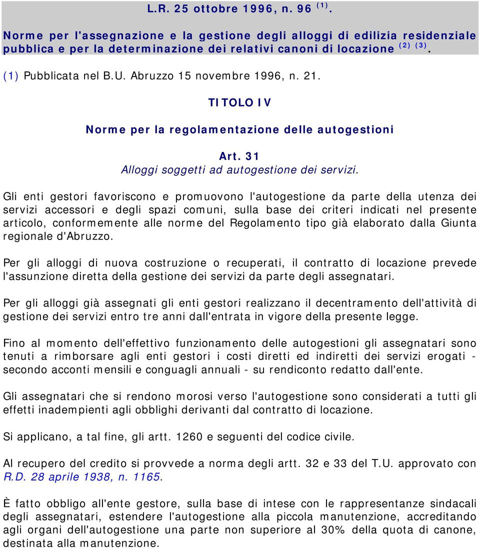 Gli enti gestori favoriscono e promuovono l'autogestione da parte della utenza dei servizi accessori e degli spazi comuni, sulla base dei criteri indicati nel presente articolo, conformemente alle