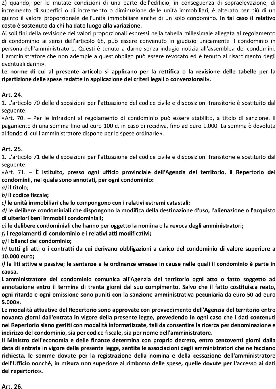 Ai soli fini della revisione dei valori proporzionali espressi nella tabella millesimale allegata al regolamento di condominio ai sensi dell'articolo 68, può essere convenuto in giudizio unicamente