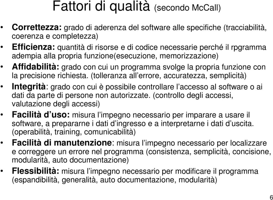 (tolleranza all errore, accuratezza, semplicità) Integrità: grado con cui è possibile controllare l accesso al software o ai dati da parte di persone non autorizzate.