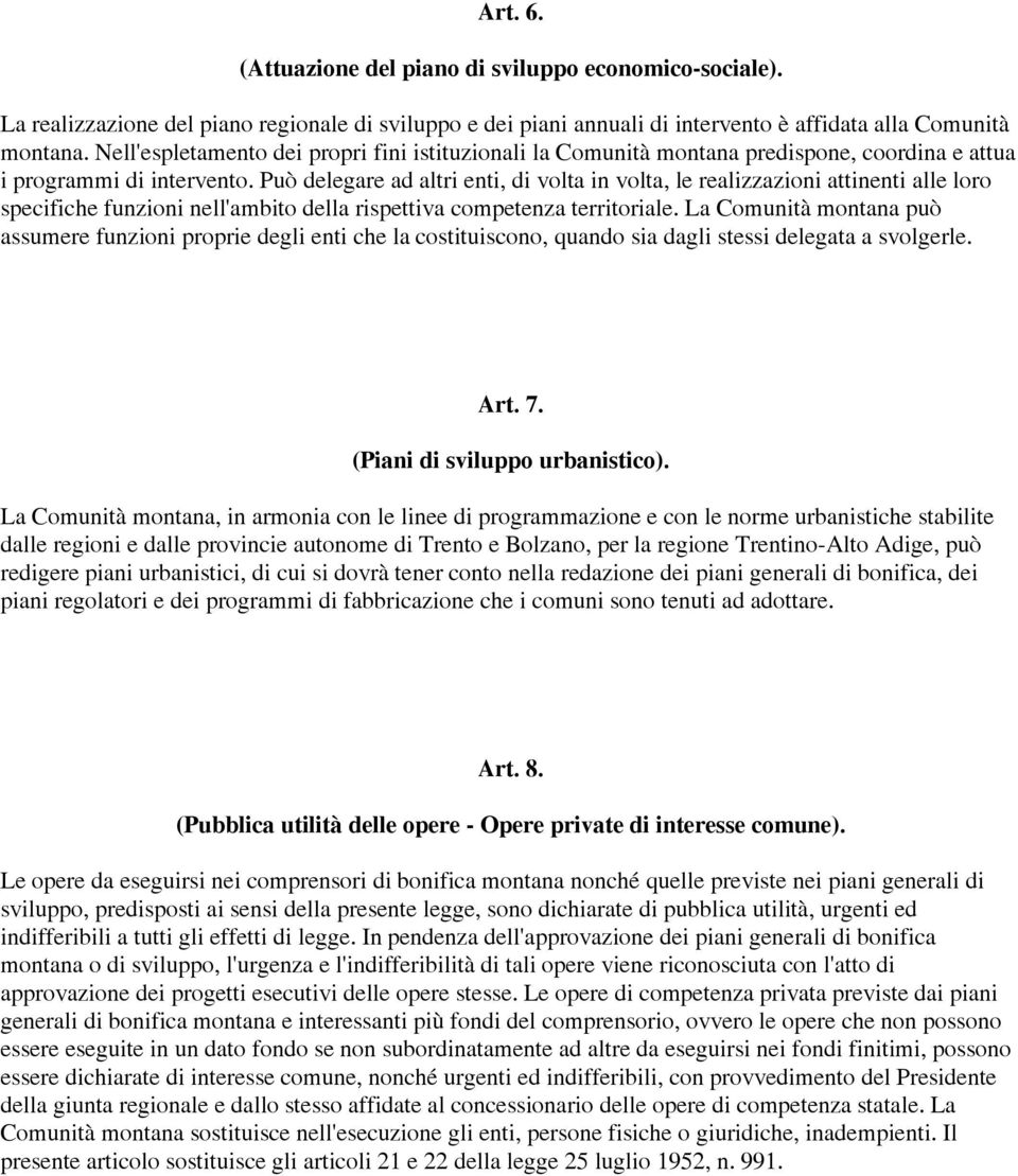 Può delegare ad altri enti, di volta in volta, le realizzazioni attinenti alle loro specifiche funzioni nell'ambito della rispettiva competenza territoriale.