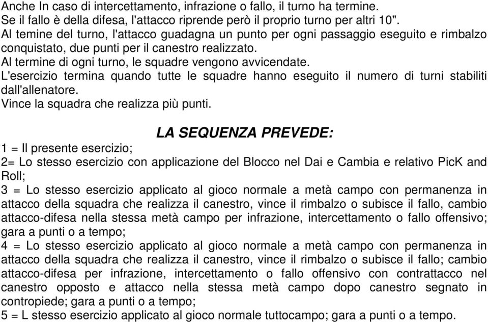 L'esercizio termina quando tutte le squadre hanno eseguito il numero di turni stabiliti dall'allenatore. Vince la squadra che realizza più punti.