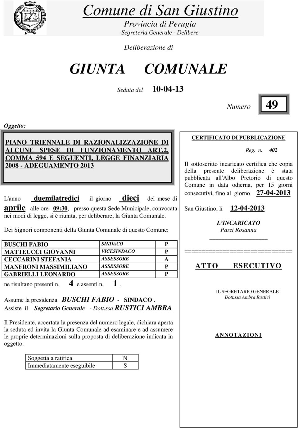 2, COMMA 594 E SEGUENTI, LEGGE FINANZIARIA 2008 - ADEGUAMENTO 2013 L'anno duemilatredici il giorno dieci del mese di aprile alle ore 09:30, presso questa Sede Municipale, convocata nei modi di legge,