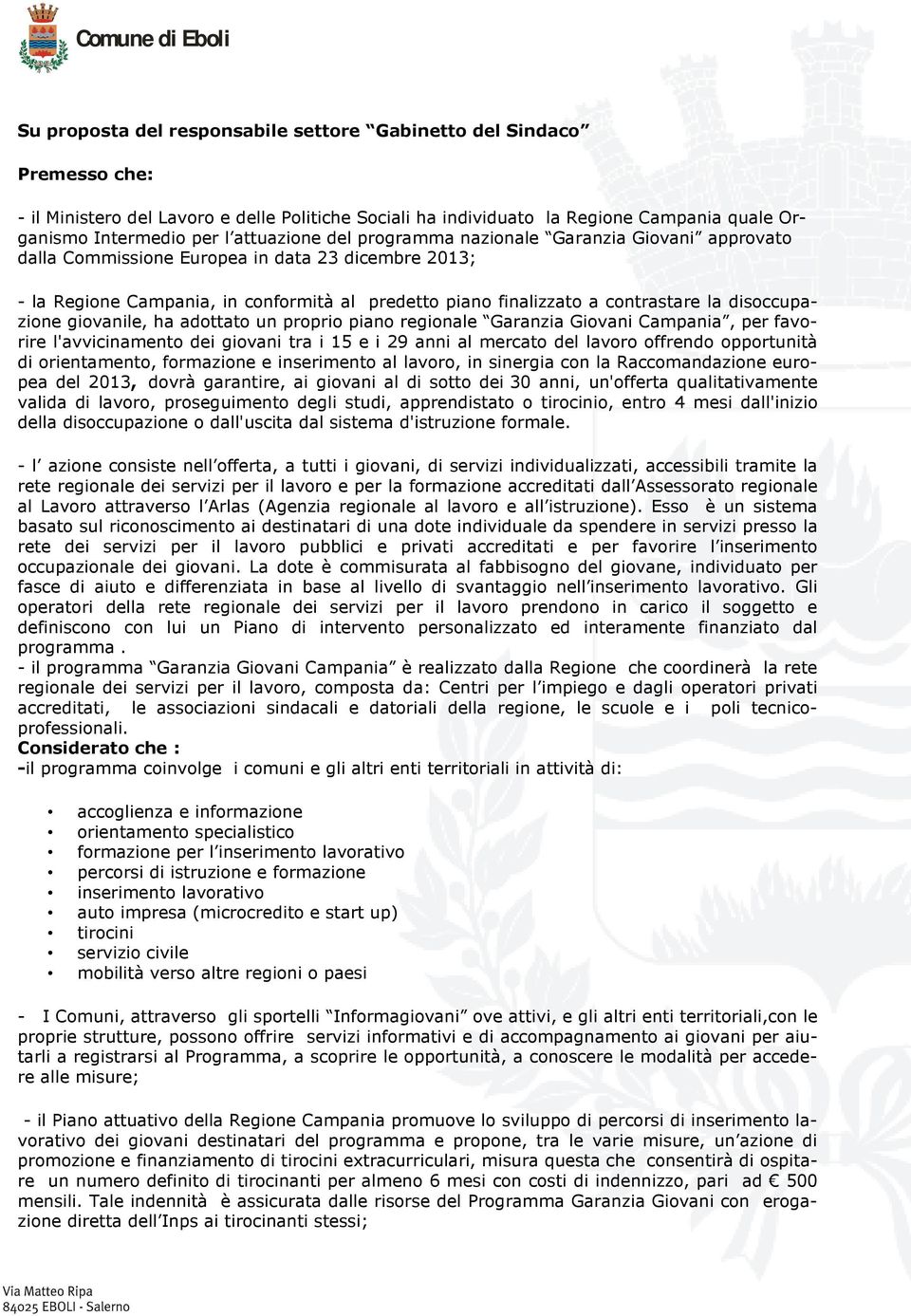 disoccupazione giovanile, ha adottato un proprio piano regionale Garanzia Giovani Campania, per favorire l'avvicinamento dei giovani tra i 15 e i 29 anni al mercato del lavoro offrendo opportunità di