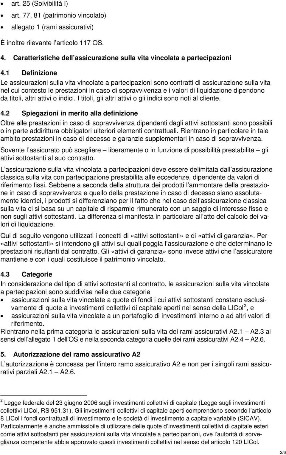 1 Definizione Le assicurazioni sulla vita vincolate a partecipazioni sono contratti di assicurazione sulla vita nel cui contesto le prestazioni in caso di sopravvivenza e i valori di liquidazione