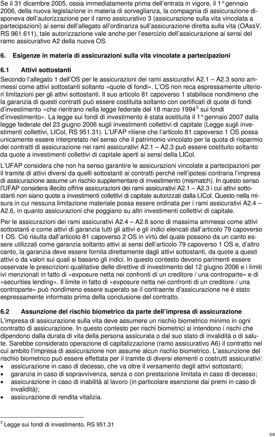 611), tale autorizzazione vale anche per l esercizio dell assicurazione ai sensi del ramo assicurativo A2 della nuova OS. 6.