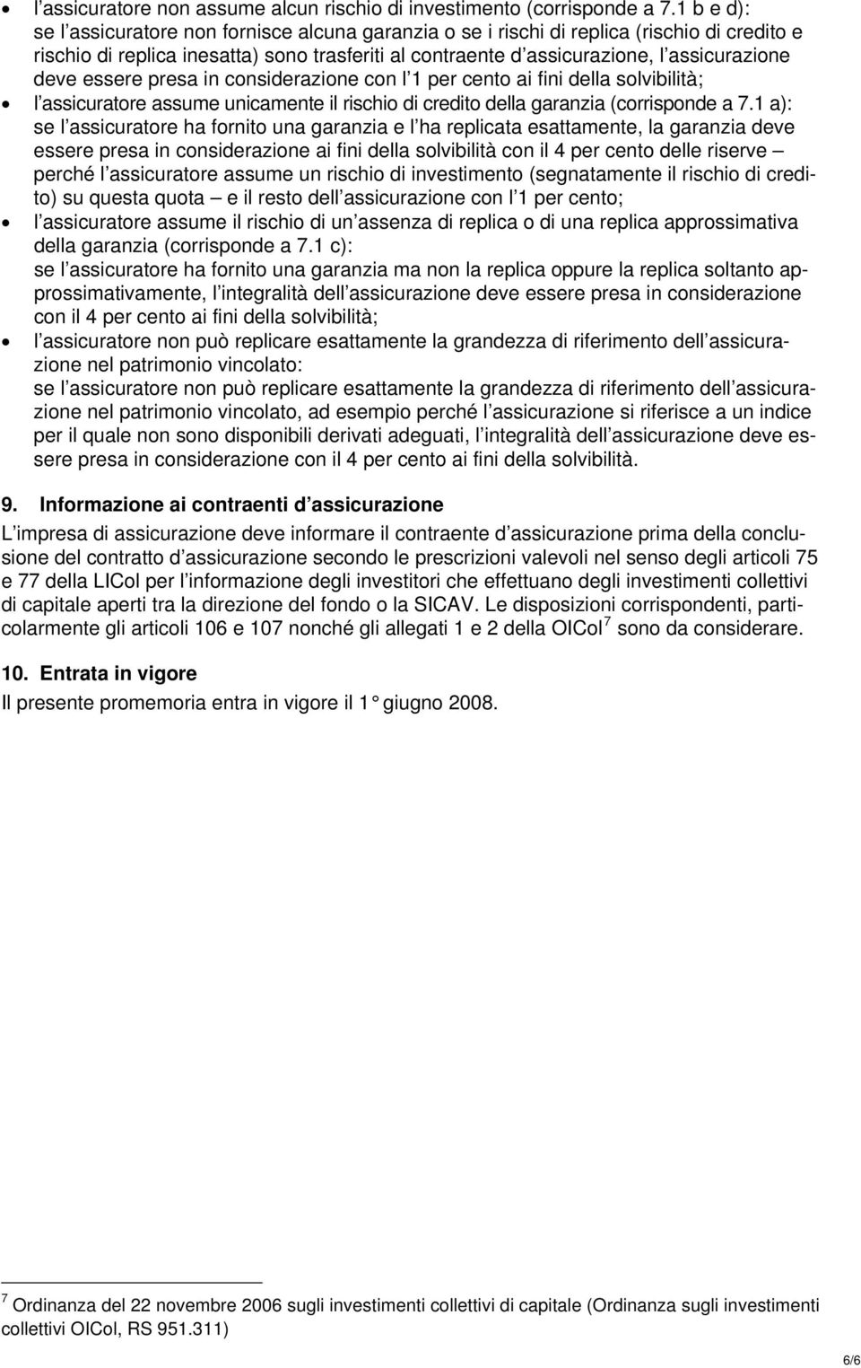 deve essere presa in considerazione con l 1 per cento ai fini della solvibilità; l assicuratore assume unicamente il rischio di credito della garanzia (corrisponde a 7.