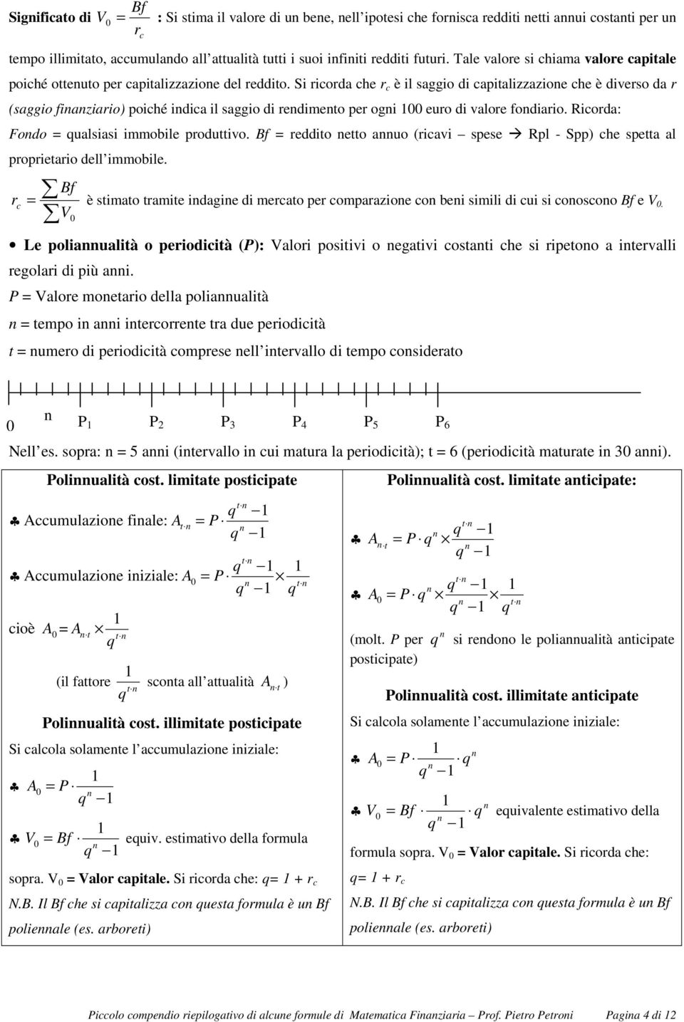 Si icoda che c è il saggio di capializzazioe che è diveso da (saggio fiaziaio) poiché idica il saggio di edieo pe ogi euo di valoe fodiaio. Ricoda: Fodo ualsiasi iobile poduivo.