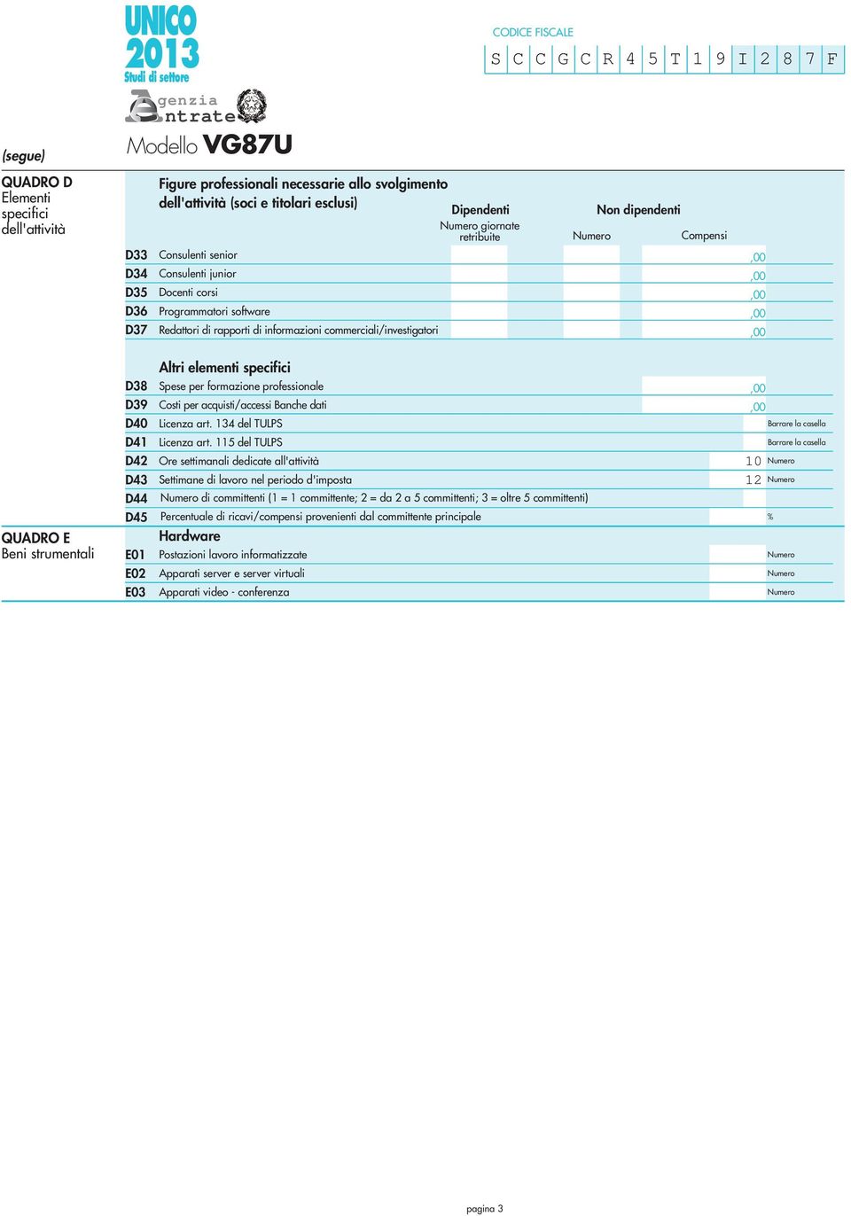 I 8 F Numero Non dipendenti Compensi QUADRO E Beni strumentali D8 D9 D0 D D D D D E0 E0 E0 Altri elementi specifici Spese per formazione professionale Costi per acquisti/accessi Banche dati Licenza