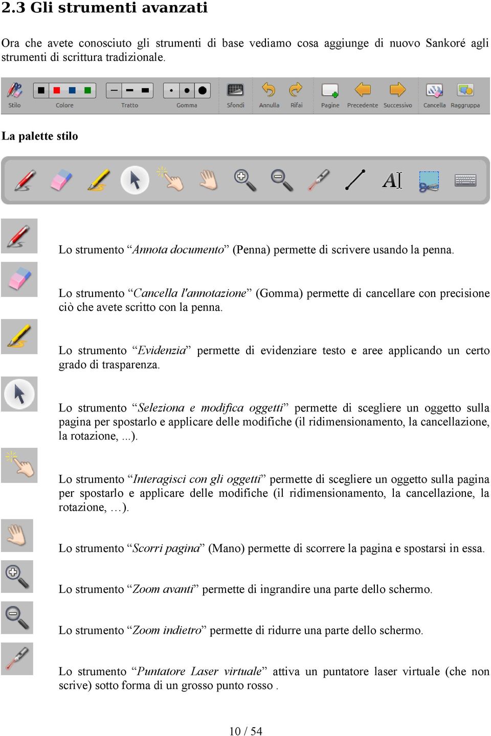 Lo strumento Cancella l'annotazione (Gomma) permette di cancellare con precisione ciò che avete scritto con la penna.