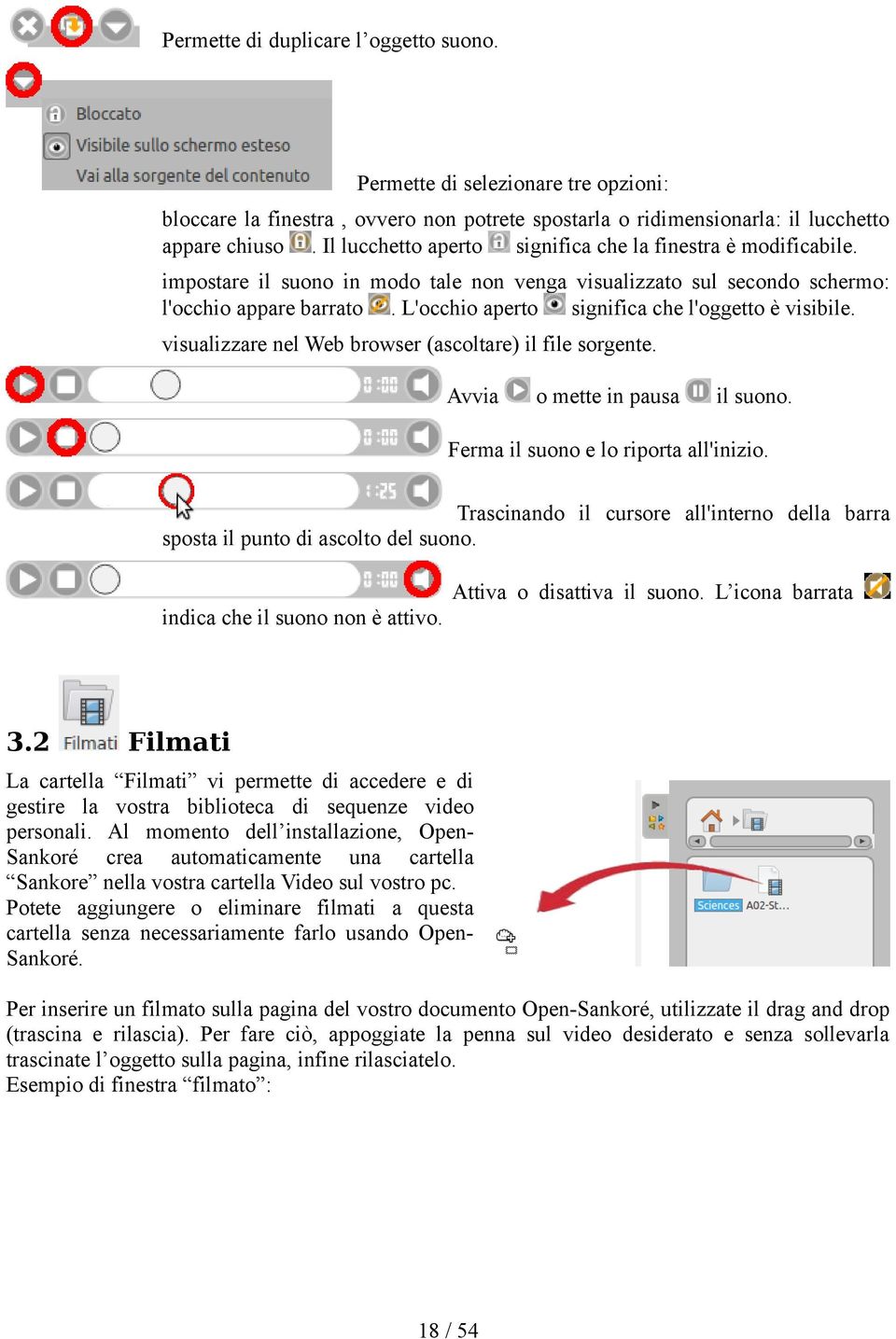 L'occhio aperto significa che l'oggetto è visibile. visualizzare nel Web browser (ascoltare) il file sorgente. Avvia o mette in pausa il suono. Ferma il suono e lo riporta all'inizio.