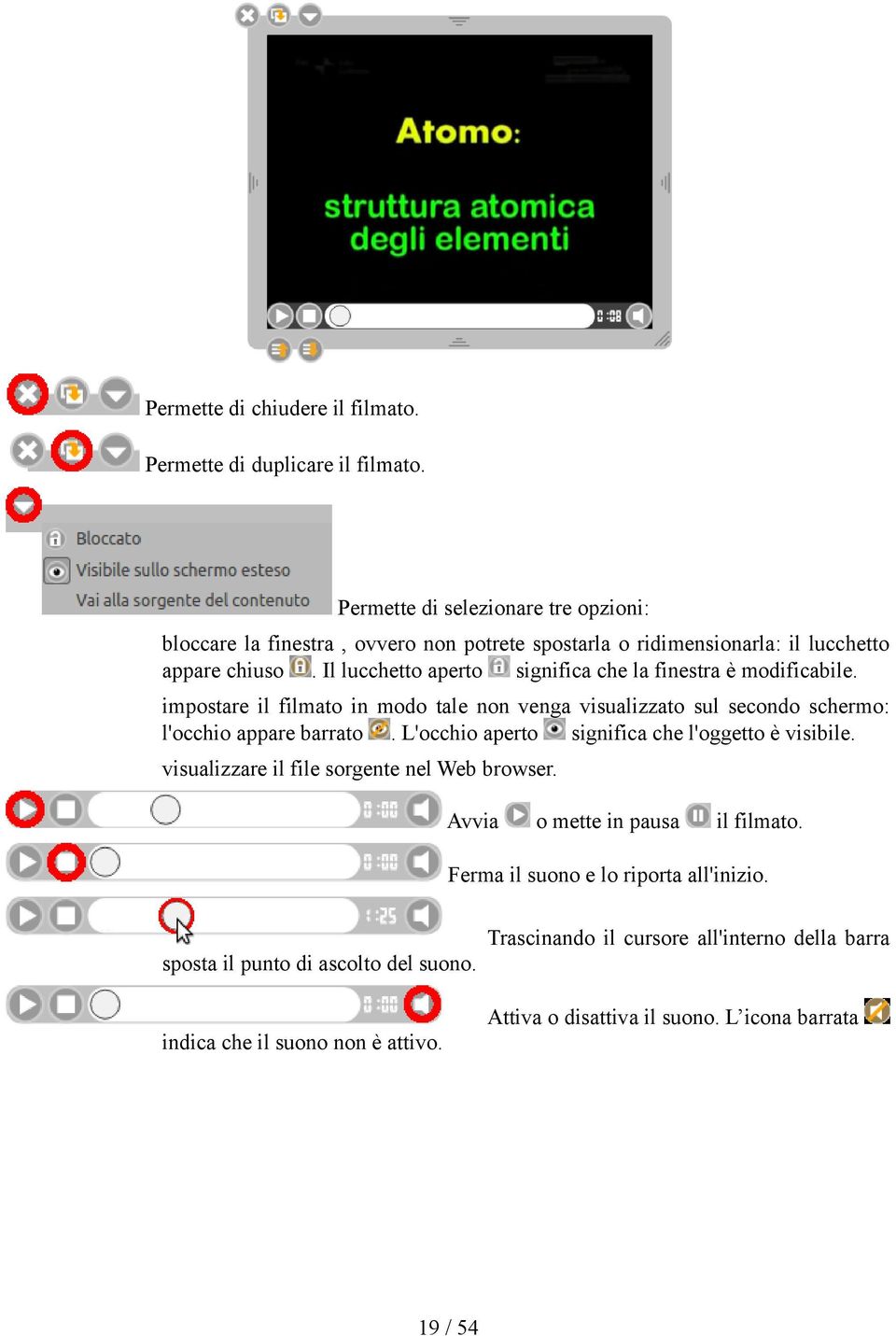 Il lucchetto aperto significa che la finestra è modificabile. impostare il filmato in modo tale non venga visualizzato sul secondo schermo: l'occhio appare barrato.