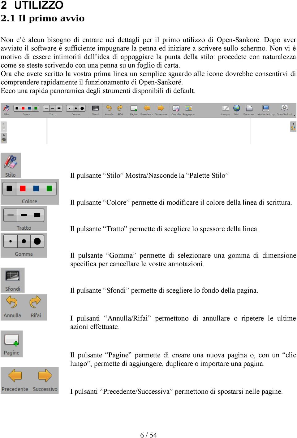 Non vi è motivo di essere intimoriti dall idea di appoggiare la punta della stilo: procedete con naturalezza come se steste scrivendo con una penna su un foglio di carta.