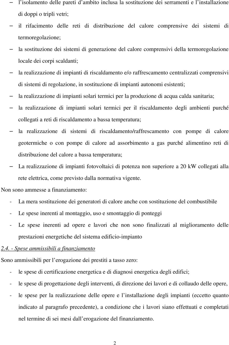 centralizzati comprensivi di sistemi di regolazione, in sostituzione di impianti autonomi esistenti; la realizzazione di impianti solari termici per la produzione di acqua calda sanitaria; la