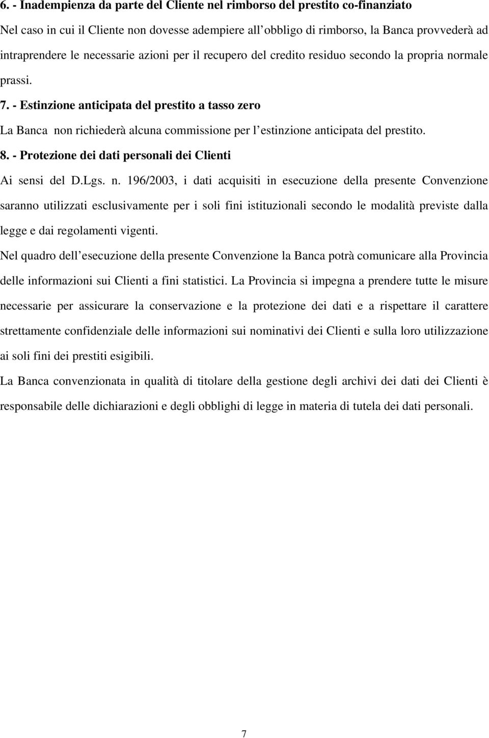 - Estinzione anticipata del prestito a tasso zero La Banca non richiederà alcuna commissione per l estinzione anticipata del prestito. 8. - Protezione dei dati personali dei Clienti Ai sensi del D.