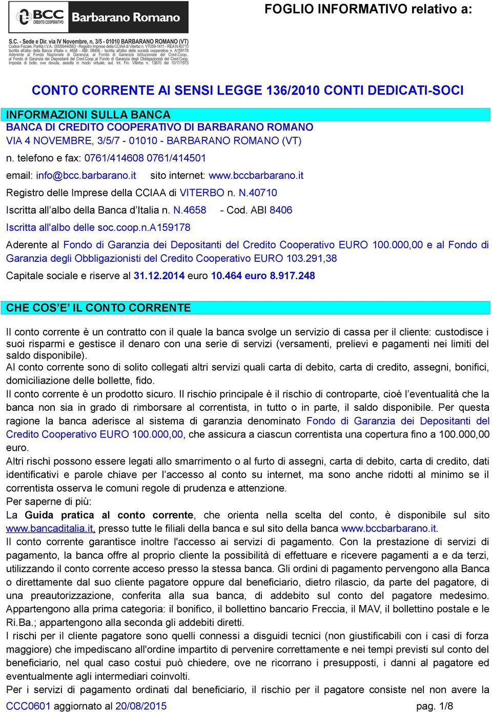 40710 Iscritta all albo della Banca d Italia n. N.4658 - Cod. ABI 8406 Iscritta all'albo delle soc.coop.n.a159178 Aderente al Fondo di Garanzia dei Depositanti del Credito Cooperativo EURO 100.