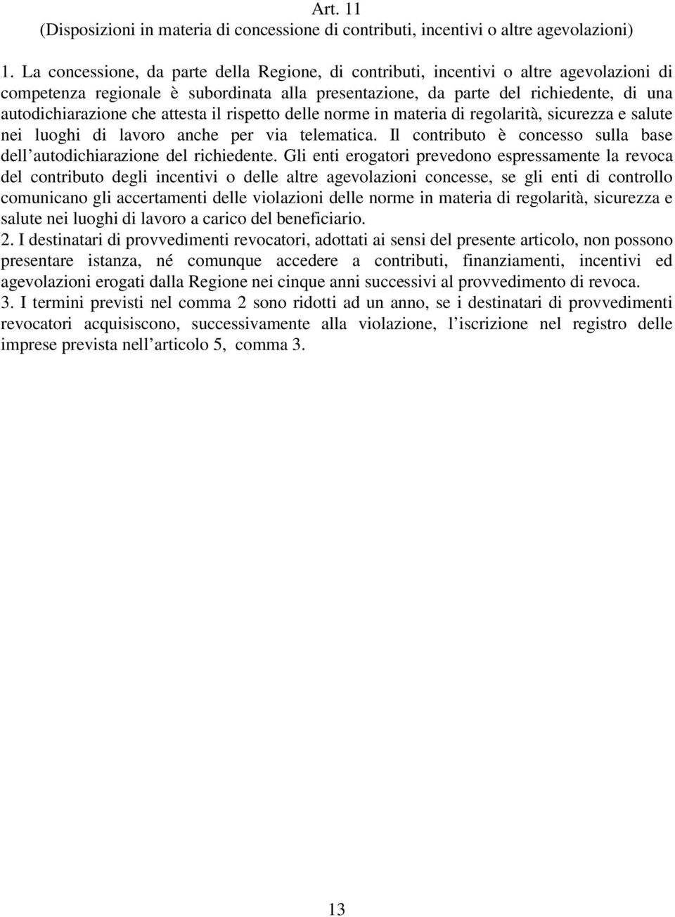 attesta il rispetto delle norme in materia di regolarità, sicurezza e salute nei luoghi di lavoro anche per via telematica. Il contributo è concesso sulla base dell autodichiarazione del richiedente.