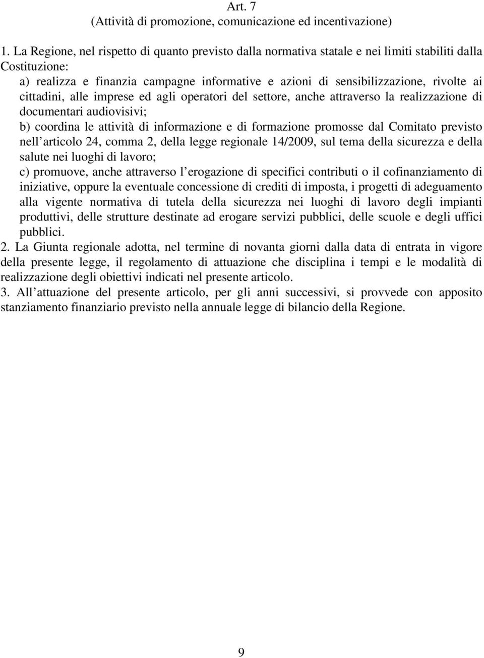 cittadini, alle imprese ed agli operatori del settore, anche attraverso la realizzazione di documentari audiovisivi; b) coordina le attività di informazione e di formazione promosse dal Comitato