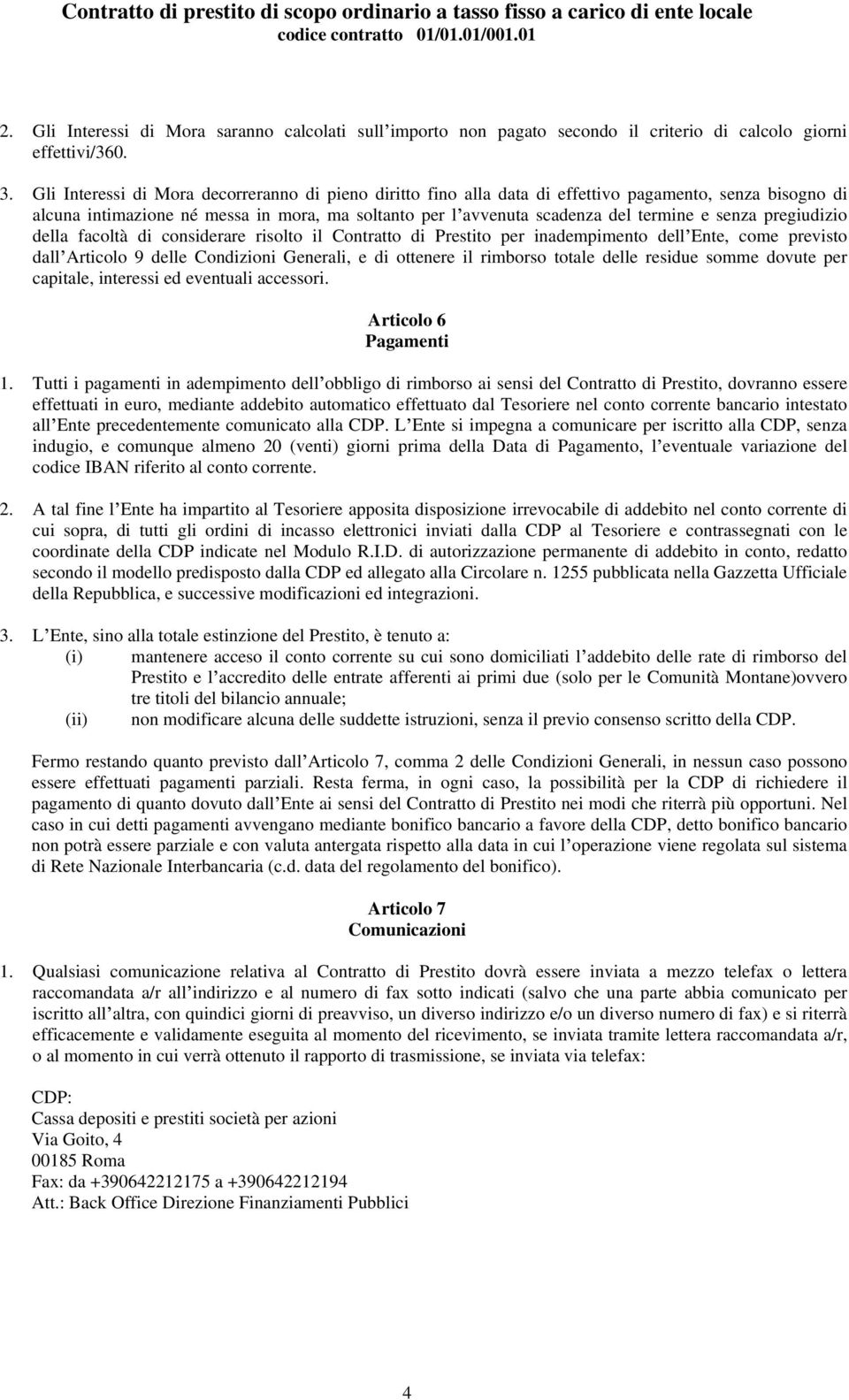 Gli Interessi di Mora decorreranno di pieno diritto fino alla data di effettivo pagamento, senza bisogno di alcuna intimazione né messa in mora, ma soltanto per l avvenuta scadenza del termine e