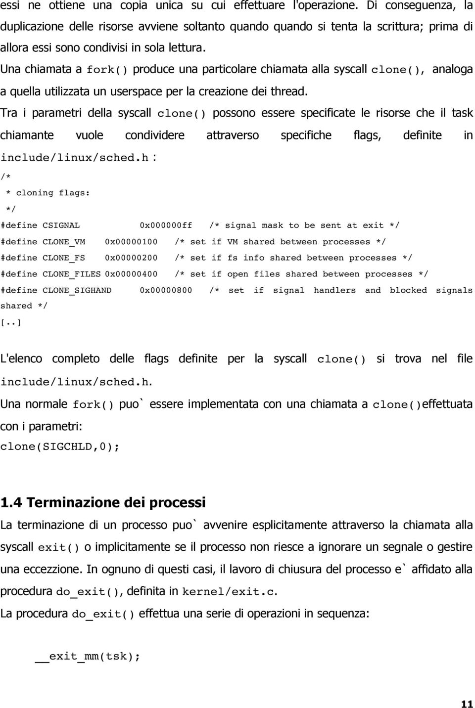 Una chiamata a fork() produce una particolare chiamata alla syscall clone(), analoga a quella utilizzata un userspace per la creazione dei thread.