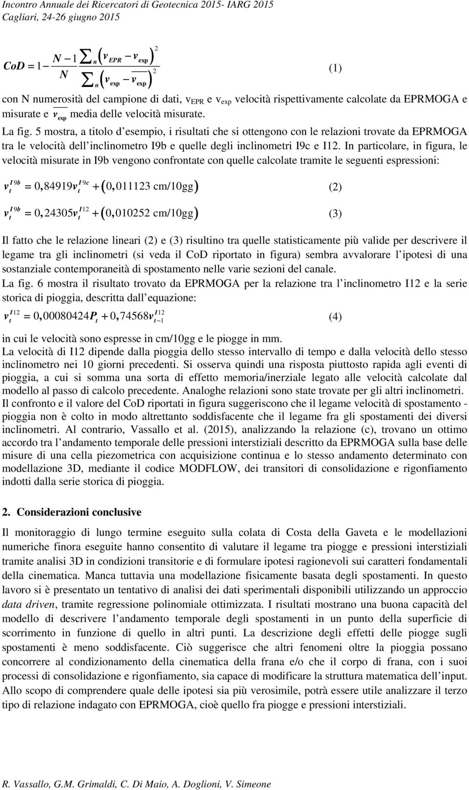 In paricolare, in figura, le velocià misurae in vengono confronae con quelle calcolae ramie le segueni espressioni: v v I9c, 84919v, 11123 cm/1gg (2) I12, 2435v, 1252 cm/1gg (3) Il fao che le