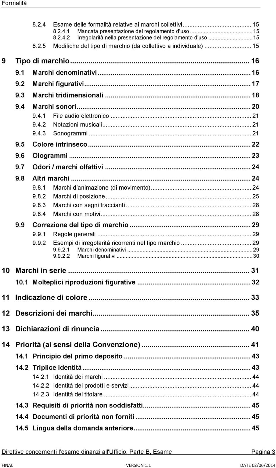 .. 21 9.4.3 Sonogrammi... 21 9.5 Colore intrinseco... 22 9.6 Ologrammi... 23 9.7 Odori / marchi olfattivi... 24 9.8 Altri marchi... 24 9.8.1 Marchi d animazione (di movimento)... 24 9.8.2 Marchi di posizione.