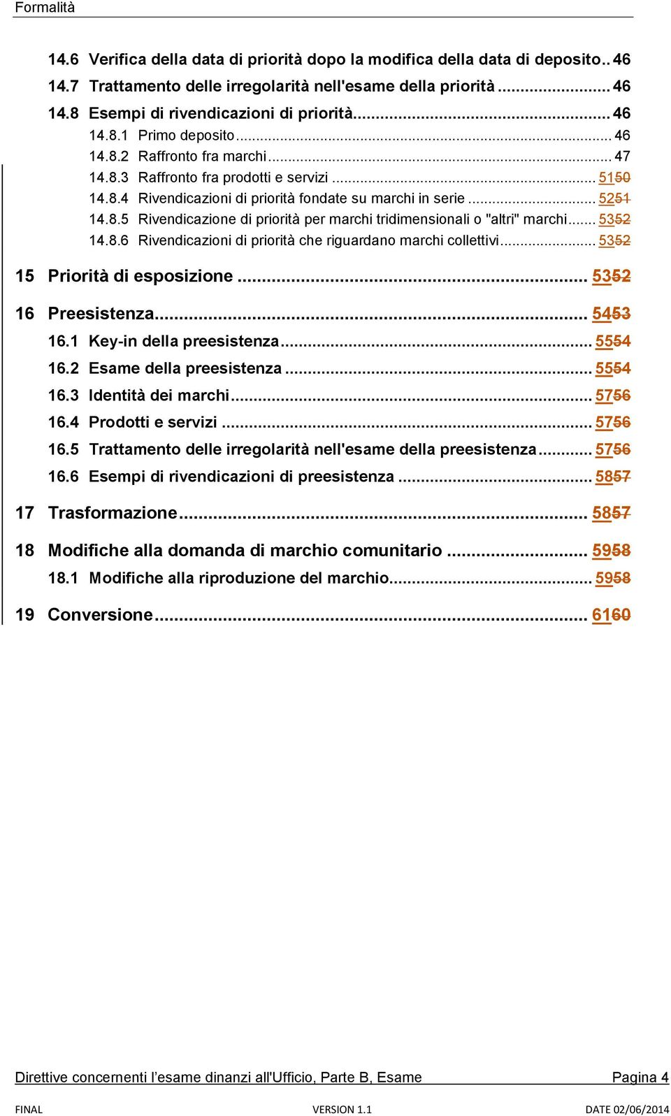 .. 5352 14.8.6 Rivendicazioni di priorità che riguardano marchi collettivi... 5352 15 Priorità di esposizione... 5352 16 Preesistenza... 5453 16.1 Key-in della preesistenza... 5554 16.