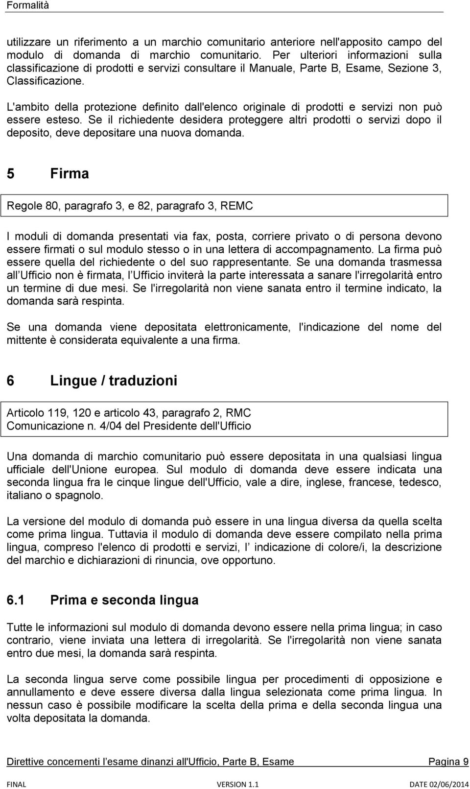 L'ambito della protezione definito dall'elenco originale di prodotti e servizi non può essere esteso.