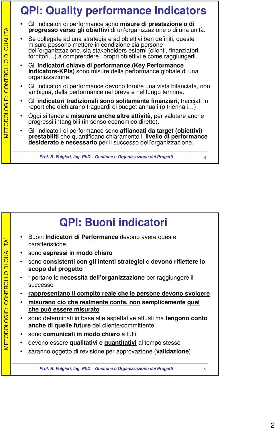 comprendere i propri obiettivi e come raggiungerli. Gli indicatori chiave di performance (Key Performance Indicators-KPIs) sono misure della performance globale di una organizzazione.