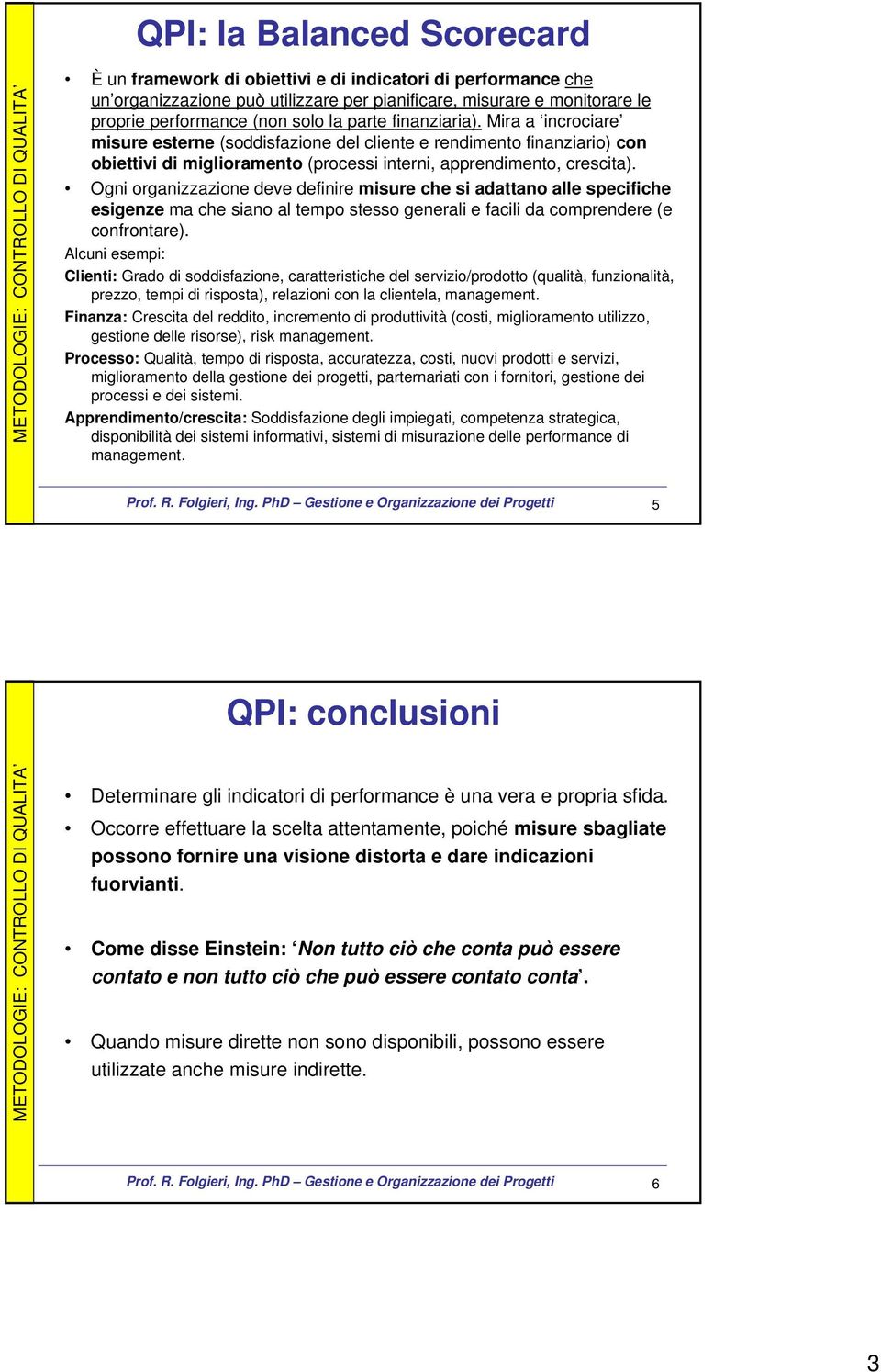 Ogni organizzazione deve definire misure che si adattano alle specifiche esigenze ma che siano al tempo stesso generali e facili da comprendere (e confrontare).