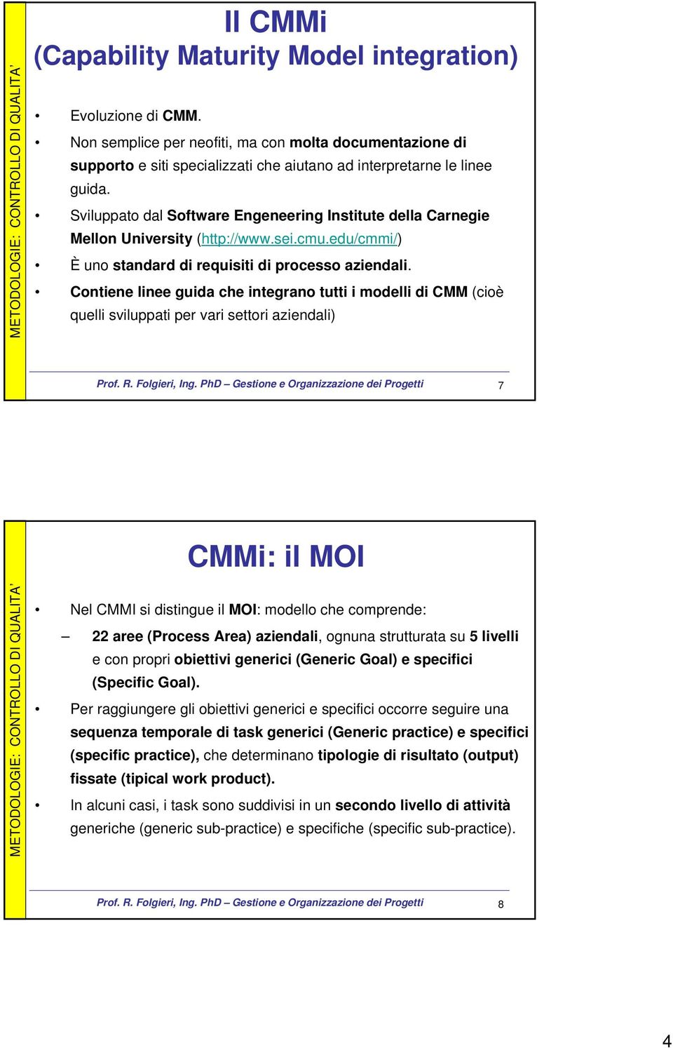 Contiene linee guida che integrano tutti i modelli di CMM (cioè quelli sviluppati per vari settori aziendali) 7 CMMi: il MOI Nel CMMI si distingue il MOI: modello che comprende: 22 aree (Process