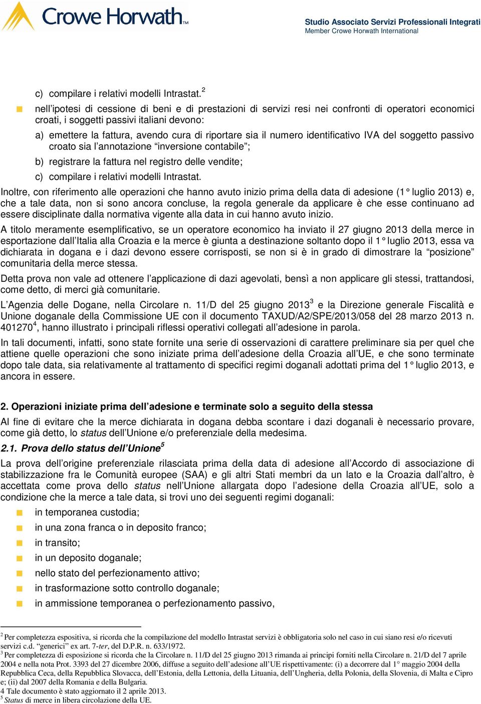 sia il numero identificativo IVA del soggetto passivo croato sia l annotazione inversione contabile ; b) registrare la fattura nel registro delle vendite;  Inoltre, con riferimento alle operazioni