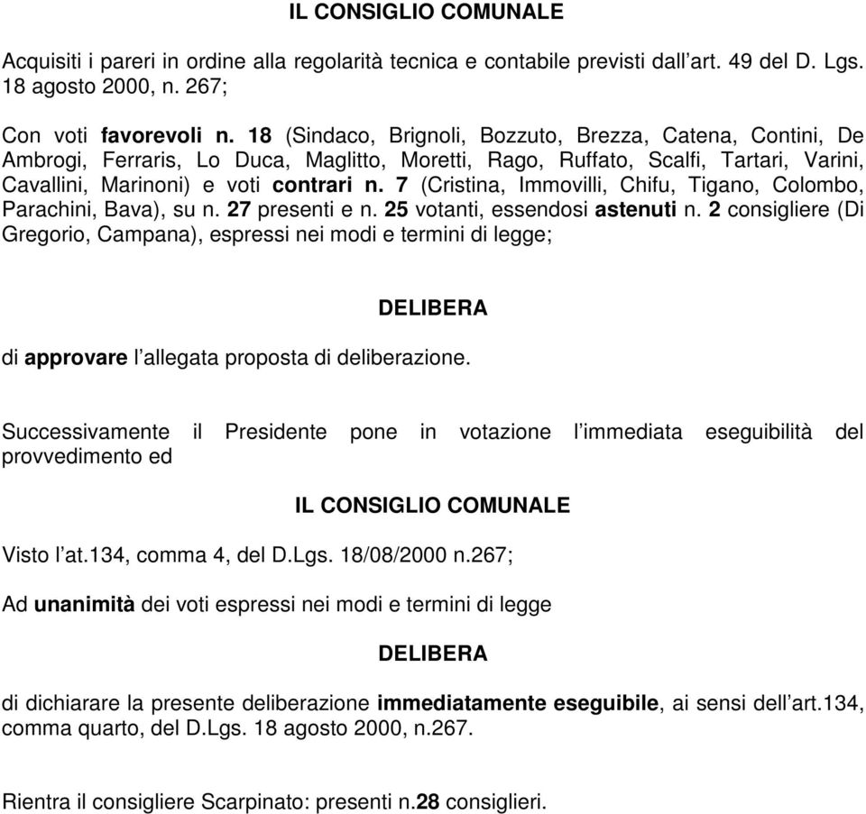 7 (Cristina, Immvilli, Chifu, Tigan, Clmb, arachini, Bava), su n. 27 presenti e n. 25 vtanti, essendsi astenuti n.